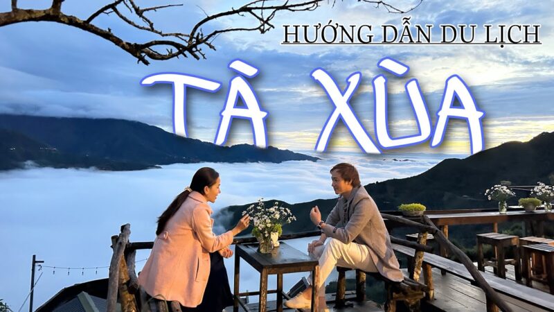 Hướng dẫn đi du lịch Tà Xùa chi tiết, đầy đủ 