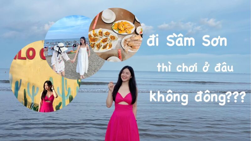 Review kinh nghiệm Du Lịch Sầm Sơn tháng 5 có gì đẹp? Chơi gì?